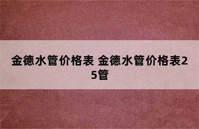 金德水管价格表 金德水管价格表25管